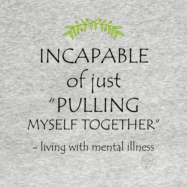 Incapable of Just Pulling Myself Together by -living with mental illness